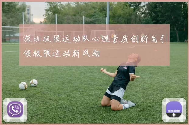 深圳极限运动队心理素质创新高引领极限运动新风潮