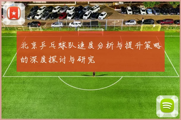 北京乒乓球队速度分析与提升策略的深度探讨与研究