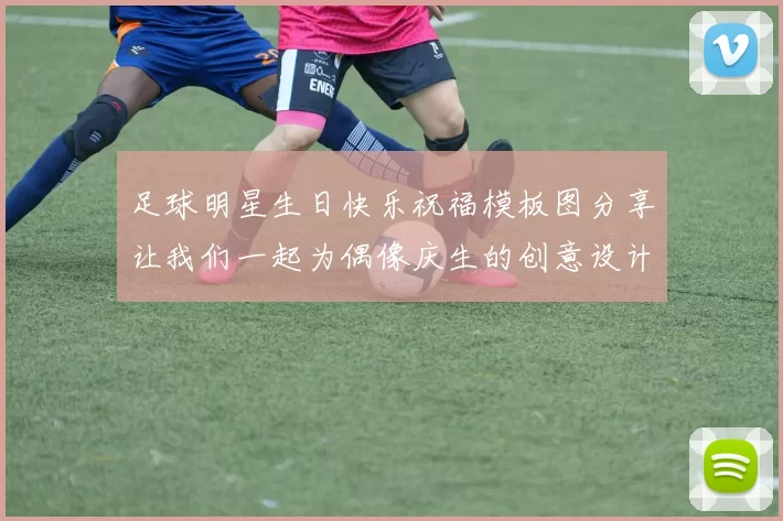 足球明星生日快乐祝福模板图分享让我们一起为偶像庆生的创意设计