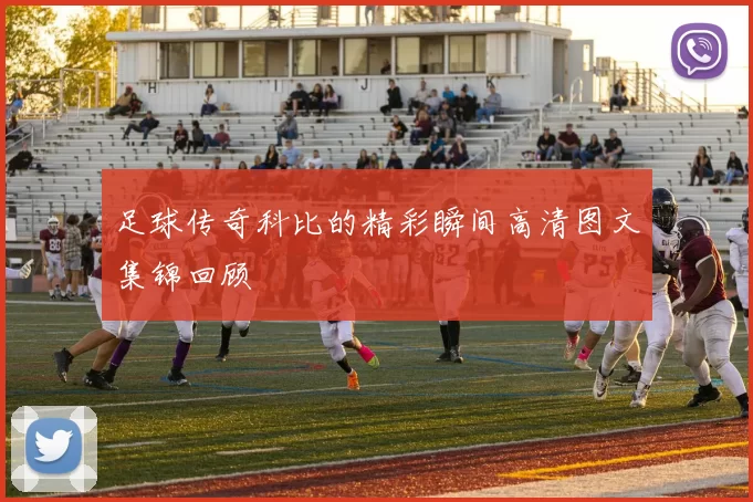 足球传奇科比的精彩瞬间高清图文集锦回顾