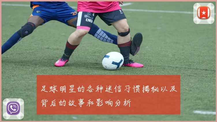 足球明星的各种迷信习惯揭秘以及背后的故事和影响分析