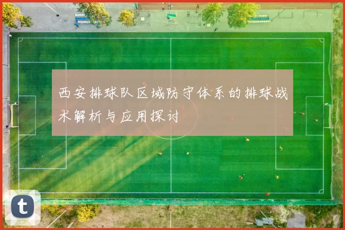 西安排球队区域防守体系的排球战术解析与应用探讨