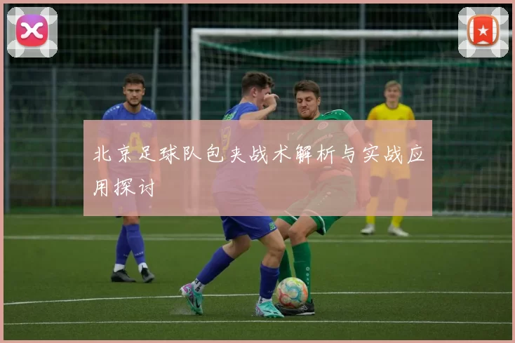 北京足球队包夹战术解析与实战应用探讨