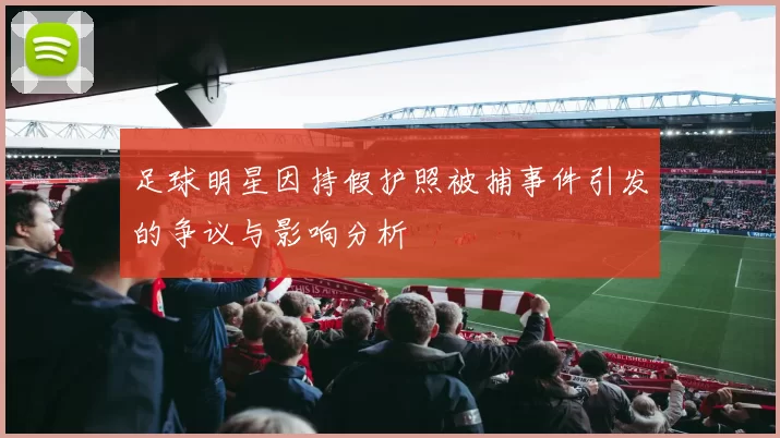 足球明星因持假护照被捕事件引发的争议与影响分析