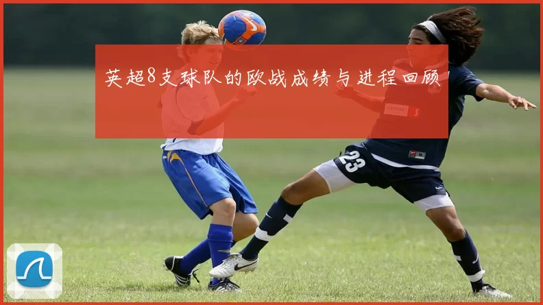 英超8支球队的欧战成绩与进程回顾