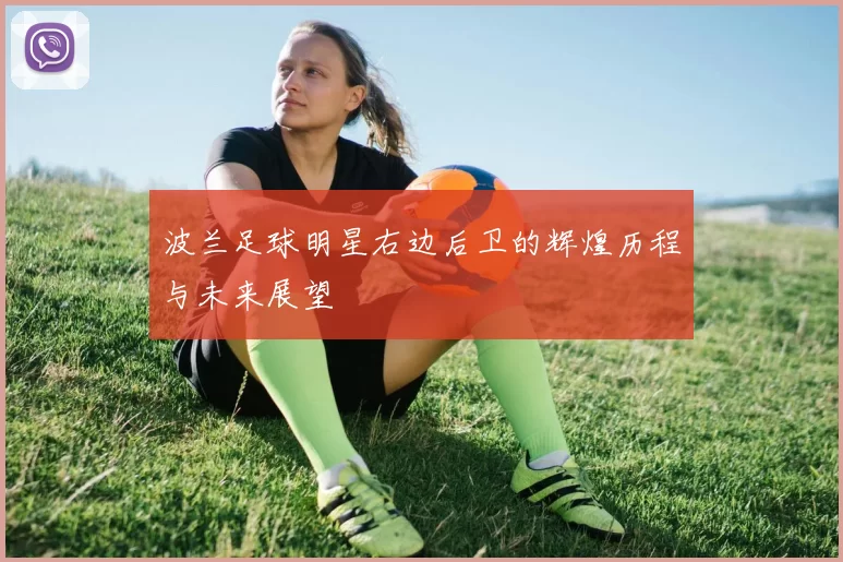波兰足球明星右边后卫的辉煌历程与未来展望