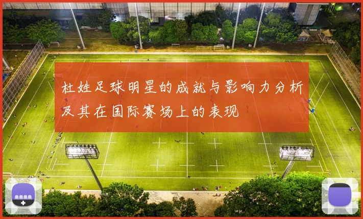 杜姓足球明星的成就与影响力分析及其在国际赛场上的表现