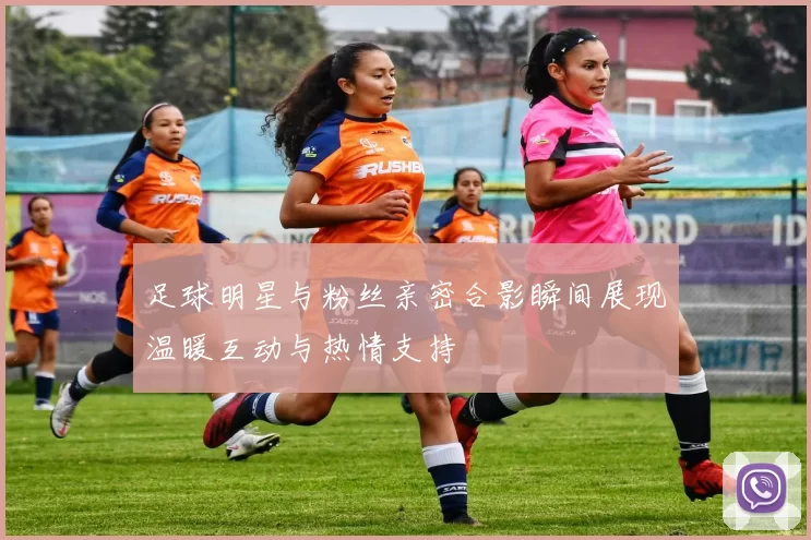 足球明星与粉丝亲密合影瞬间展现温暖互动与热情支持
