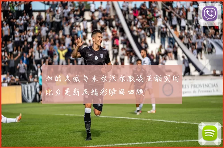 加的夫城与米尔沃尔激战正酣实时比分更新及精彩瞬间回顾