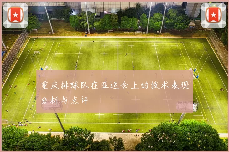 重庆排球队在亚运会上的技术表现分析与点评