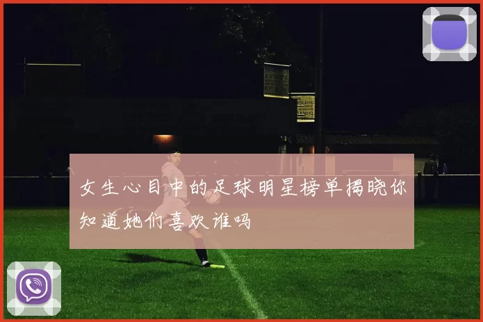 女生心目中的足球明星榜单揭晓你知道她们喜欢谁吗